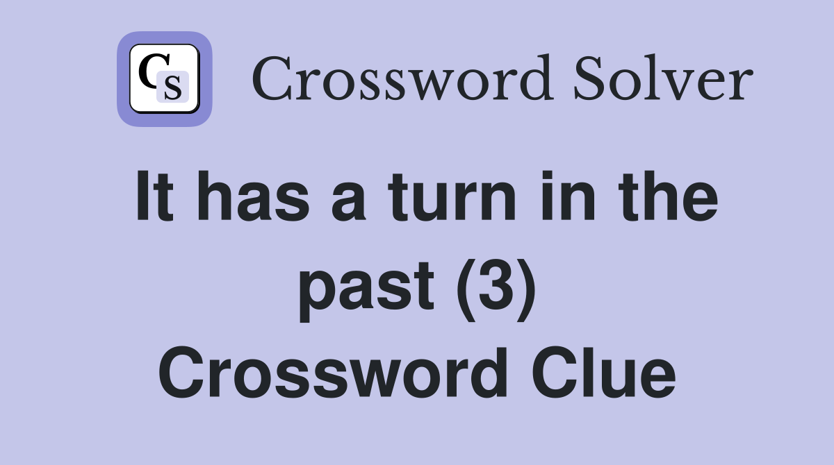 It has a turn in the past (3) Crossword Clue Answers Crossword Solver